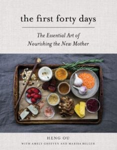 The First Forty Days- The Essential Art of Nourishing the New Mother by Heng Ou